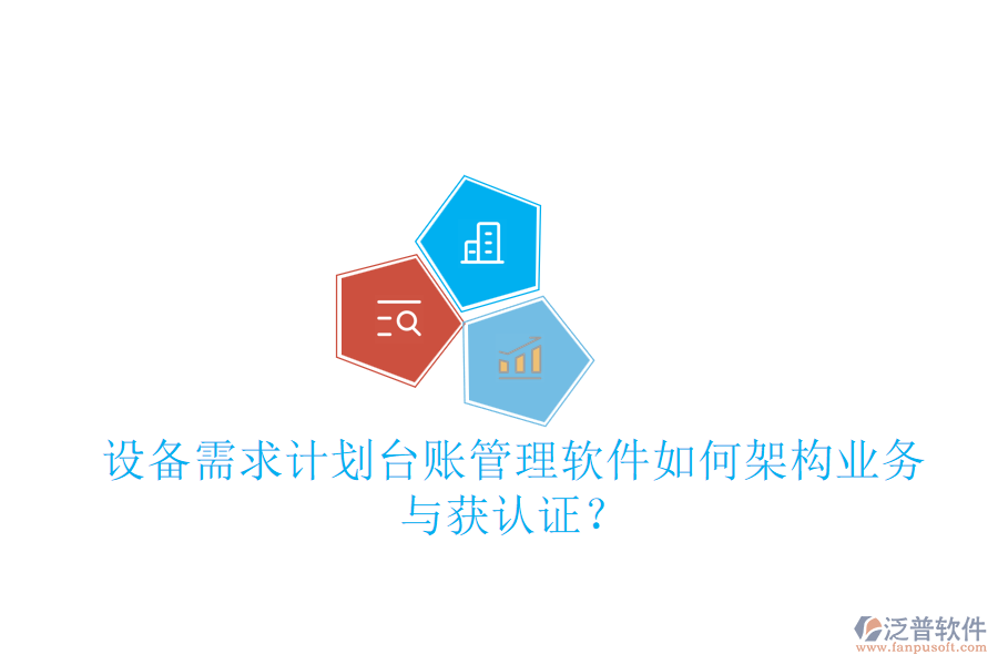 設(shè)備需求計(jì)劃臺(tái)賬管理軟件如何架構(gòu)業(yè)務(wù)與獲認(rèn)證？
