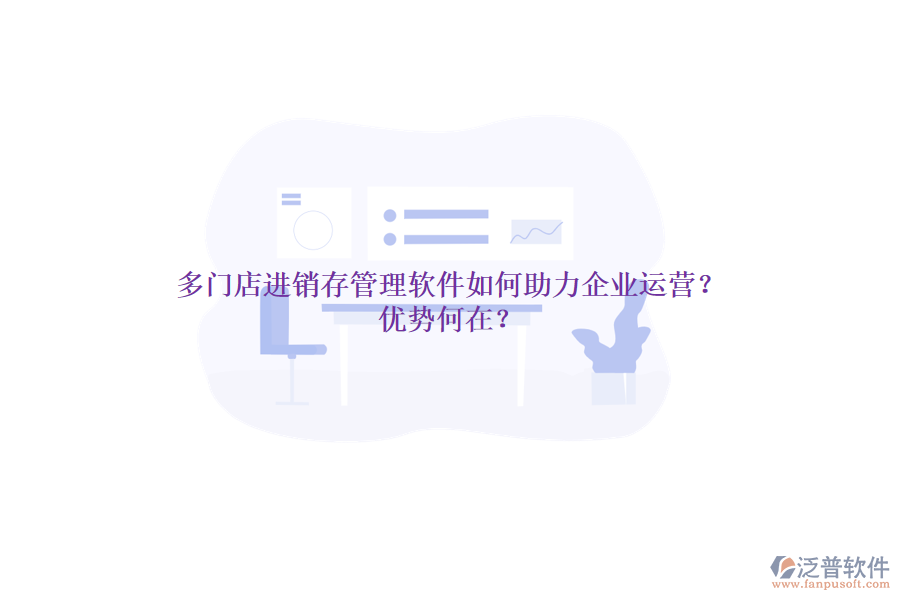 多門店進銷存管理軟件如何助力企業(yè)運營？優(yōu)勢何在？