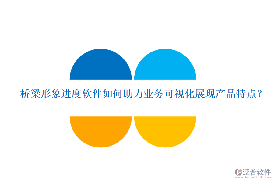 橋梁形象進度軟件如何助力業(yè)務(wù)可視化展現(xiàn)產(chǎn)品特點？