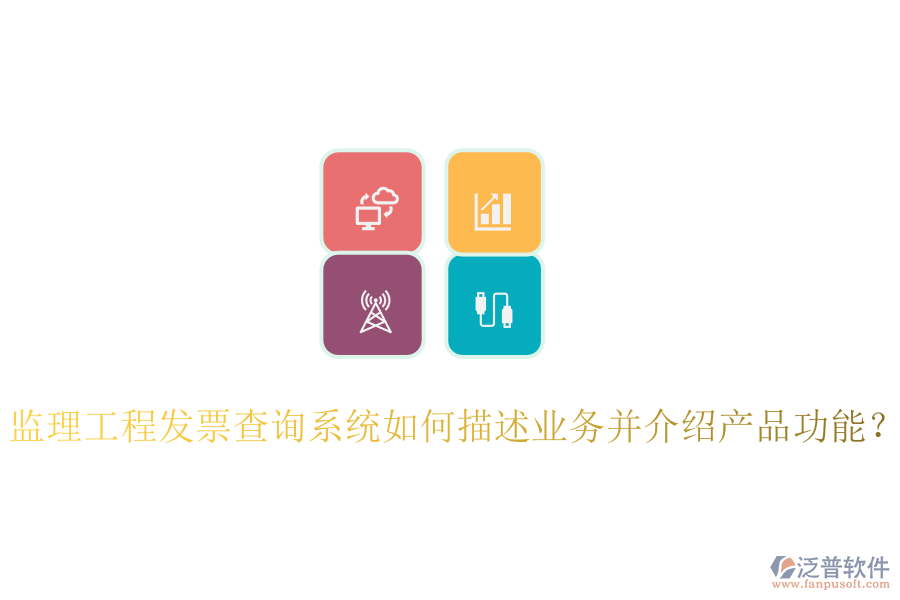 監(jiān)理工程發(fā)票查詢系統(tǒng)如何描述業(yè)務(wù)并介紹產(chǎn)品功能？