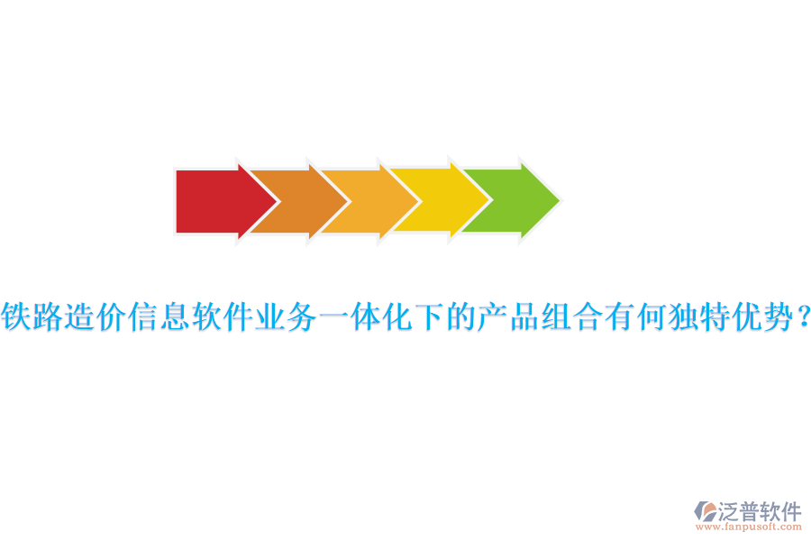 鐵路造價(jià)信息軟件業(yè)務(wù)一體化下的產(chǎn)品組合有何獨(dú)特優(yōu)勢？
