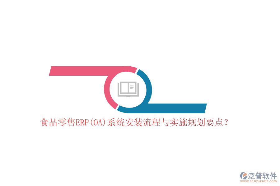 食品零售ERP(OA)系統(tǒng)安裝流程與實(shí)施規(guī)劃要點(diǎn)？
