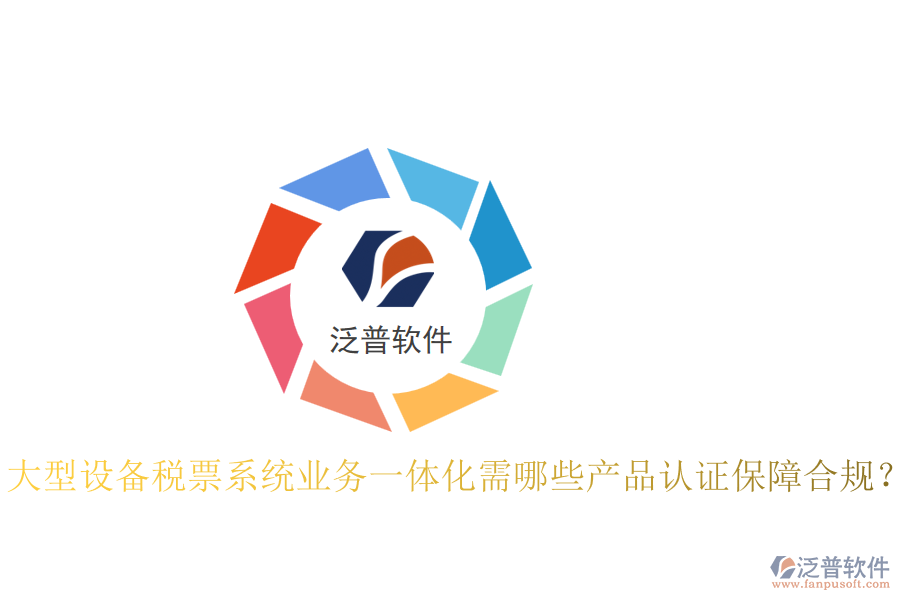 大型設(shè)備稅票系統(tǒng)業(yè)務(wù)一體化需哪些產(chǎn)品認(rèn)證保障合規(guī)？