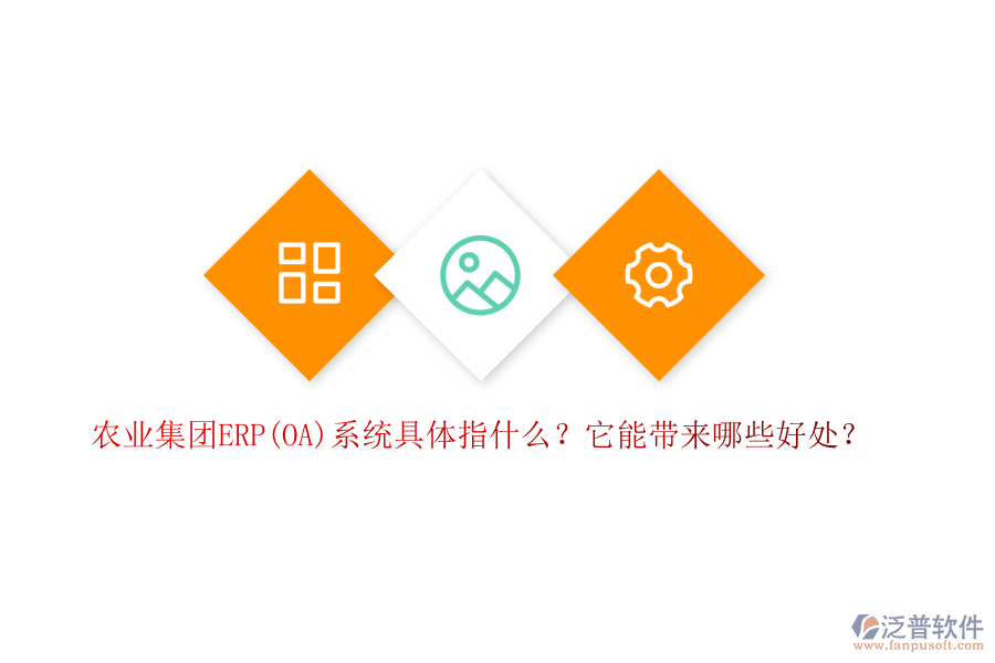 農(nóng)業(yè)集團(tuán)ERP(OA)系統(tǒng)具體指什么？它能帶來(lái)哪些好處？