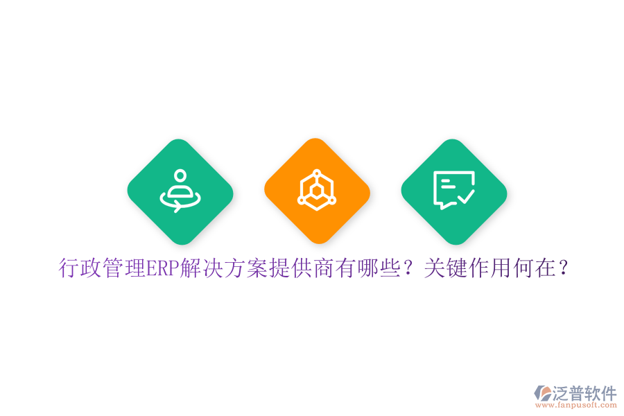 行政管理ERP解決方案提供商有哪些？關(guān)鍵作用何在？