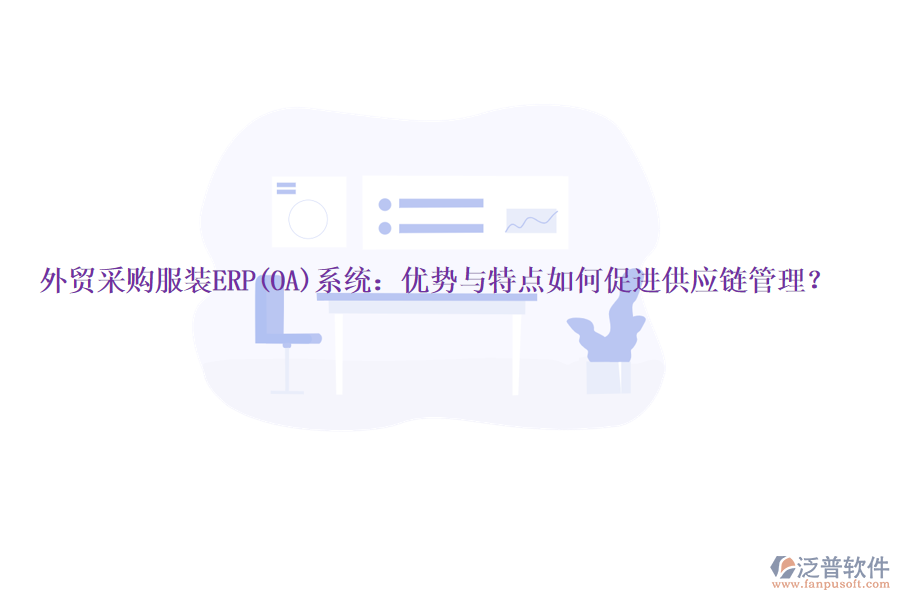 外貿(mào)采購服裝ERP(OA)系統(tǒng)：優(yōu)勢與特點如何促進供應(yīng)鏈管理？