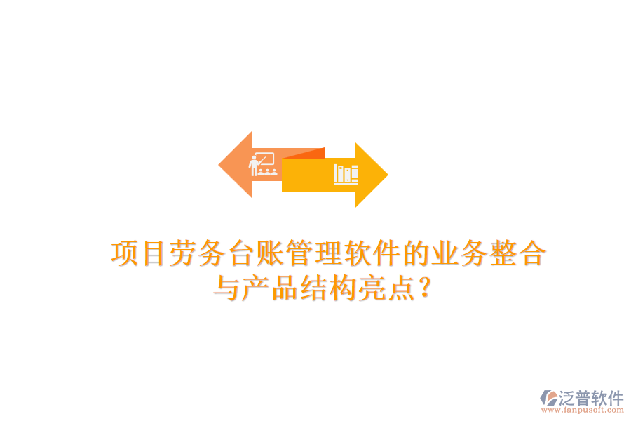 項目勞務臺賬管理軟件的業(yè)務整合與產(chǎn)品結(jié)構(gòu)亮點？