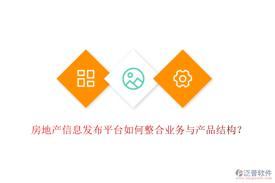 房地產(chǎn)信息發(fā)布平臺如何整合業(yè)務(wù)與產(chǎn)品結(jié)構(gòu)？