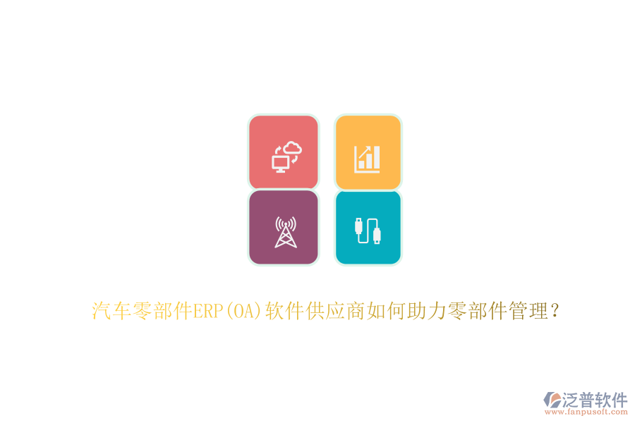 汽車零部件ERP(OA)軟件供應(yīng)商如何助力零部件管理？