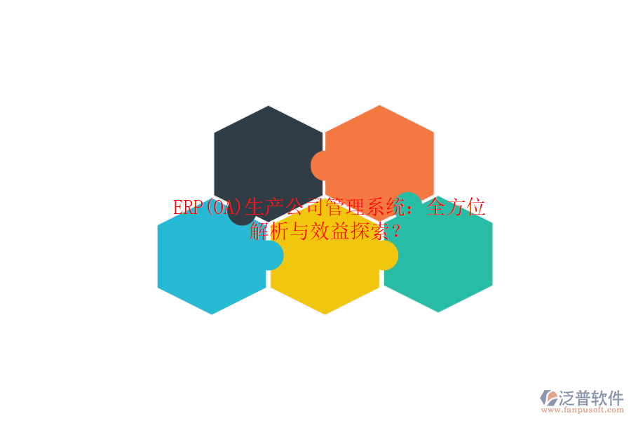 ERP(OA)生產(chǎn)公司管理系統(tǒng)：全方位解析與效益探索？