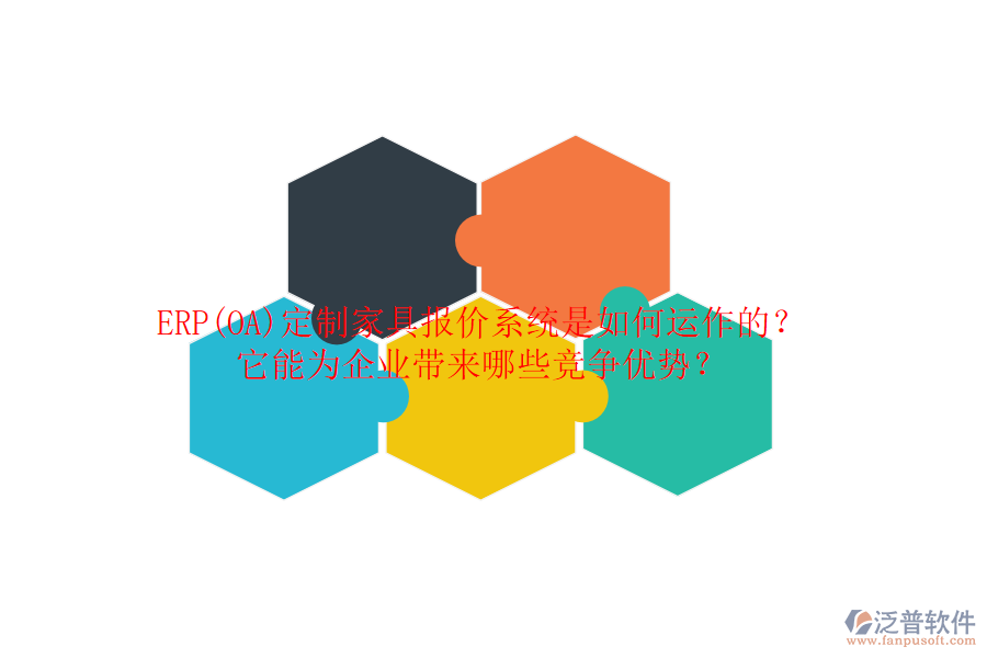 ERP(OA)定制家具報價系統(tǒng)是如何運作的？它能為企業(yè)帶來哪些競爭優(yōu)勢？