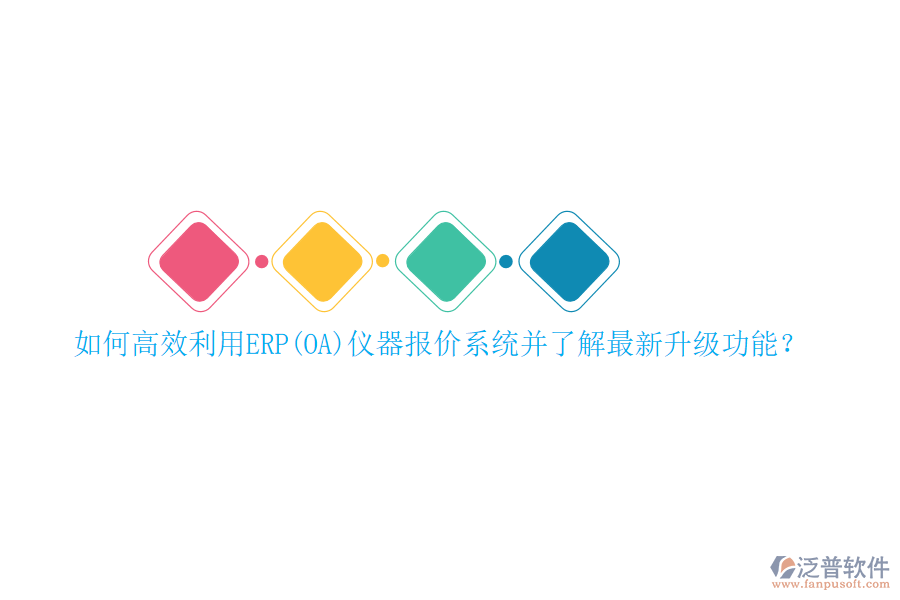 如何高效利用ERP(OA)儀器報(bào)價(jià)系統(tǒng)并了解最新升級(jí)功能？