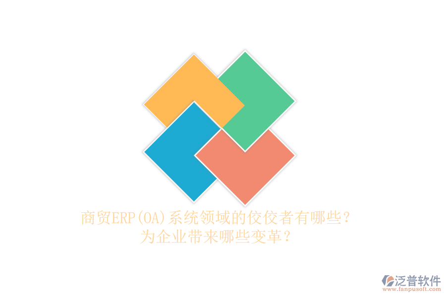商貿(mào)ERP(OA)系統(tǒng)領(lǐng)域的佼佼者有哪些？為企業(yè)帶來(lái)哪些變革？