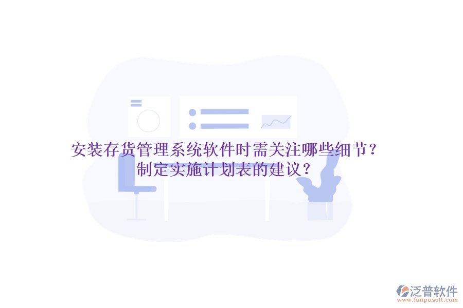 安裝存貨管理系統(tǒng)軟件時需關注哪些細節(jié)？制定實施計劃表的建議？