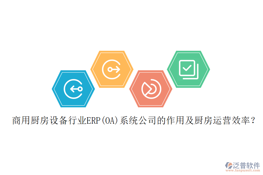 商用廚房設(shè)備行業(yè)ERP(OA)系統(tǒng)公司的作用及廚房運營效率？