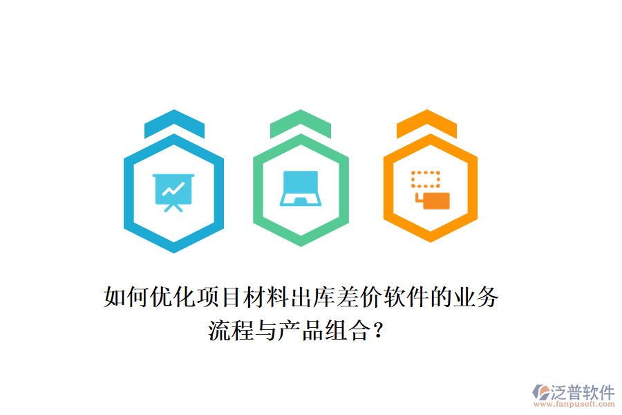 如何優(yōu)化項(xiàng)目材料出庫差價軟件的業(yè)務(wù)流程與產(chǎn)品組合？