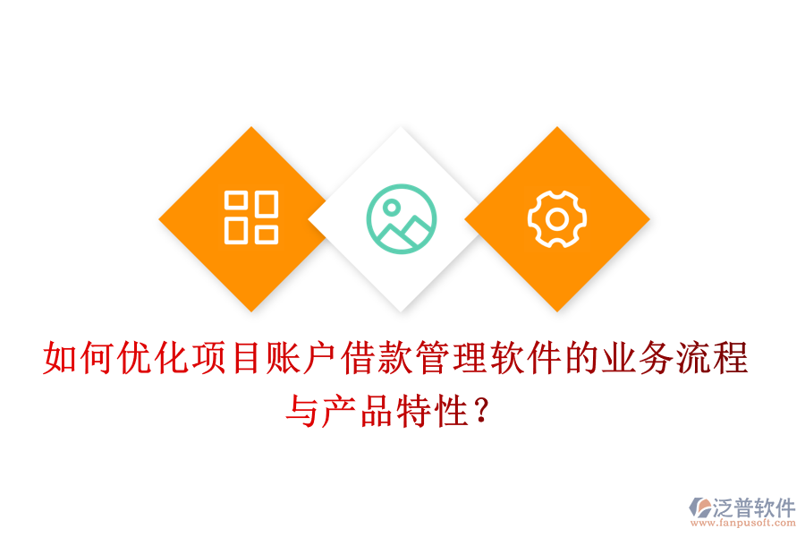 如何優(yōu)化項(xiàng)目賬戶借款管理軟件的業(yè)務(wù)流程與產(chǎn)品特性？