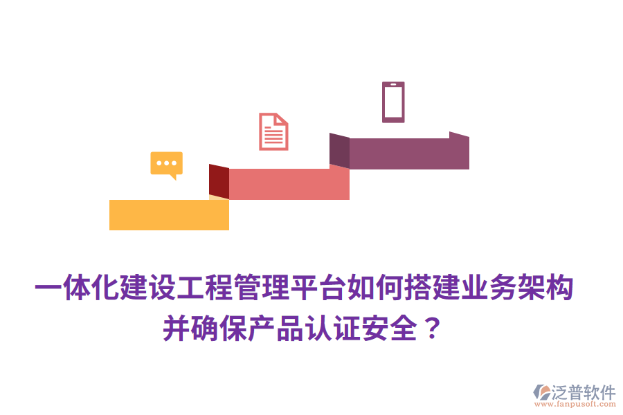一體化建設(shè)工程管理平臺(tái)如何搭建業(yè)務(wù)架構(gòu)，并確保產(chǎn)品認(rèn)證安全？