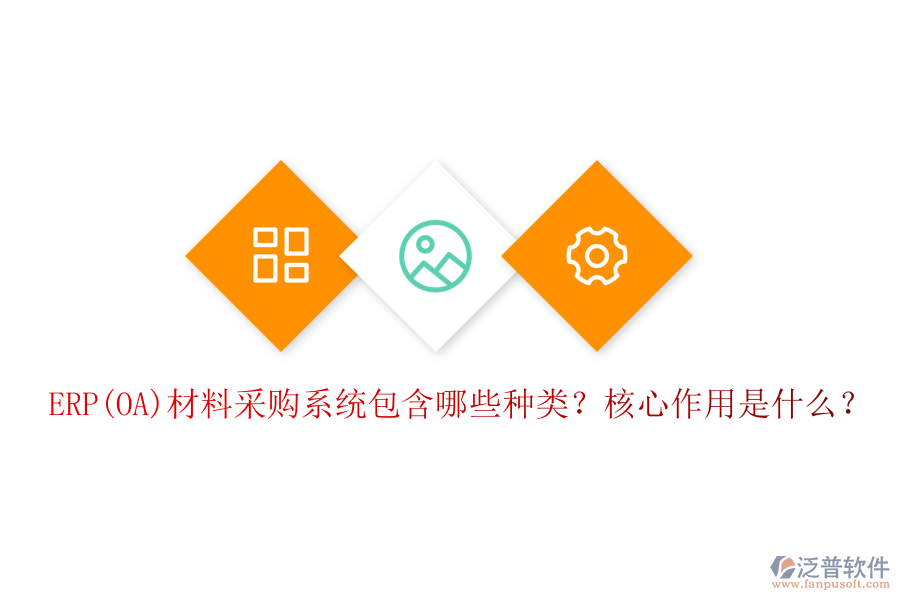 ERP(OA)材料采購系統(tǒng)包含哪些種類？核心作用是什么？