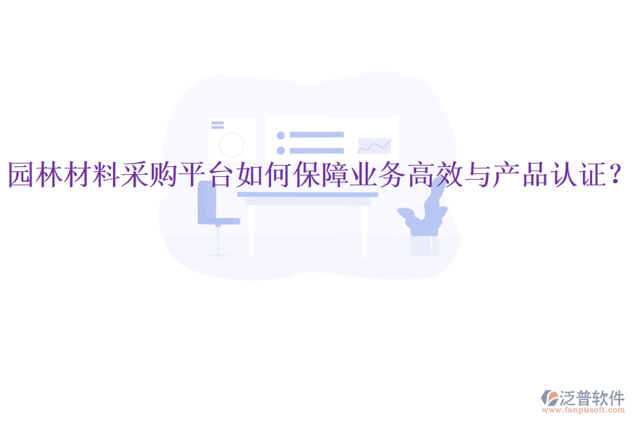 園林材料采購平臺如何保障業(yè)務(wù)高效與產(chǎn)品認(rèn)證？