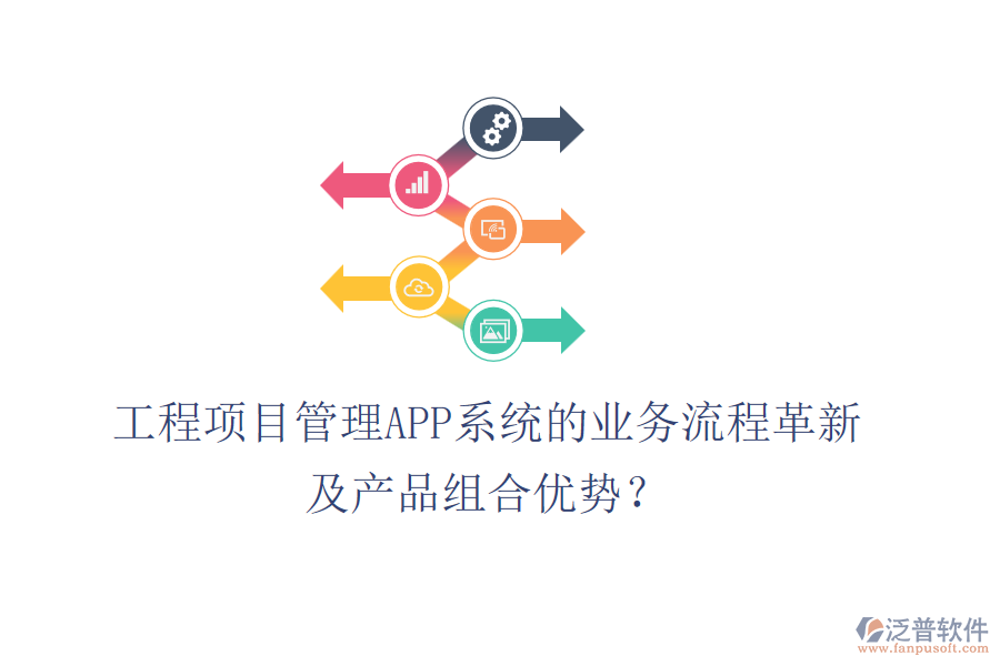 工程項目管理APP系統(tǒng)的業(yè)務(wù)流程革新及產(chǎn)品組合優(yōu)勢？