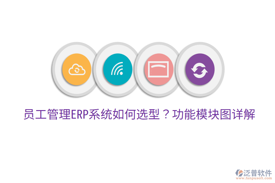  員工管理ERP系統(tǒng)如何選型？功能模塊圖詳解