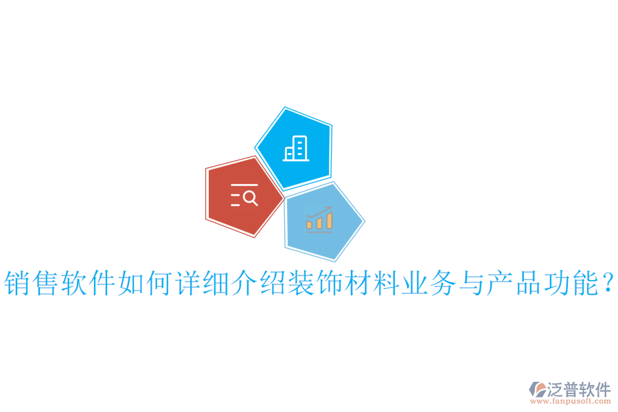 銷售軟件如何詳細介紹裝飾材料業(yè)務與產(chǎn)品功能？