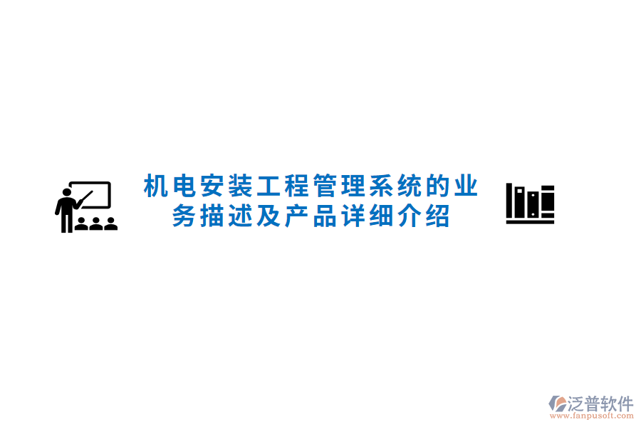 機電安裝工程管理系統(tǒng)的業(yè)務(wù)描述及產(chǎn)品詳細(xì)介紹