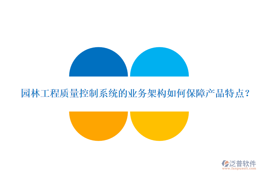 園林工程質(zhì)量控制系統(tǒng)的業(yè)務(wù)架構(gòu)如何保障產(chǎn)品特點(diǎn)？