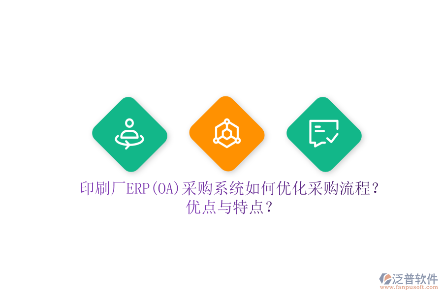 印刷廠ERP(OA)采購系統(tǒng)如何優(yōu)化采購流程？優(yōu)點與特點？