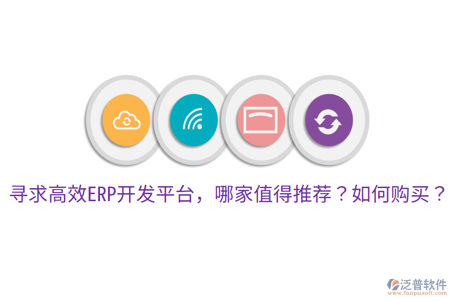  尋求高效ERP開發(fā)平臺，哪家值得推薦？如何購買？     
