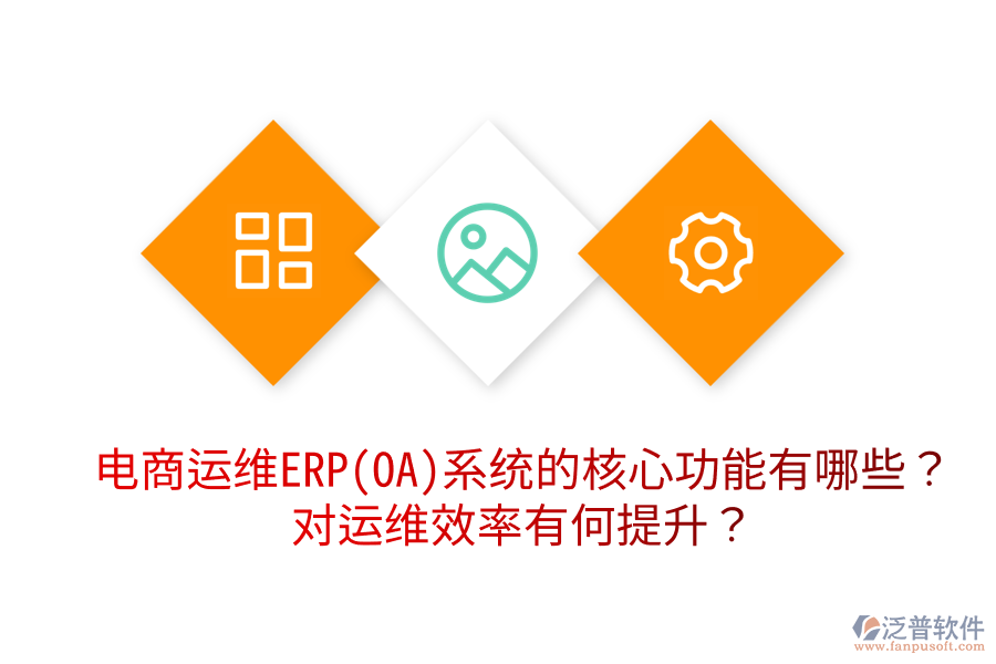  電商運維ERP(OA)系統(tǒng)的核心功能有哪些？對運維效率有何提升？