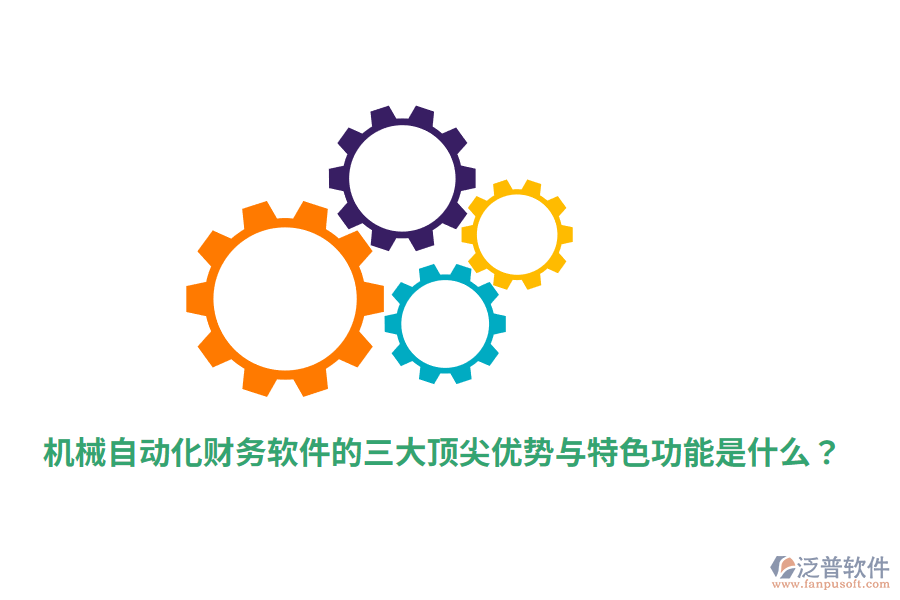 機械自動化財務(wù)軟件的三大頂尖優(yōu)勢與特色功能是什么？