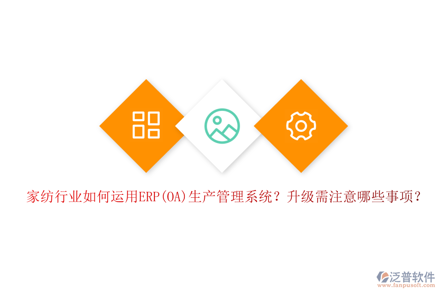 家紡行業(yè)如何運用ERP(OA)生產(chǎn)管理系統(tǒng)？升級需注意哪些事項？