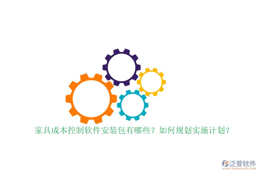 家具成本控制軟件安裝包有哪些？如何規(guī)劃實(shí)施計(jì)劃？