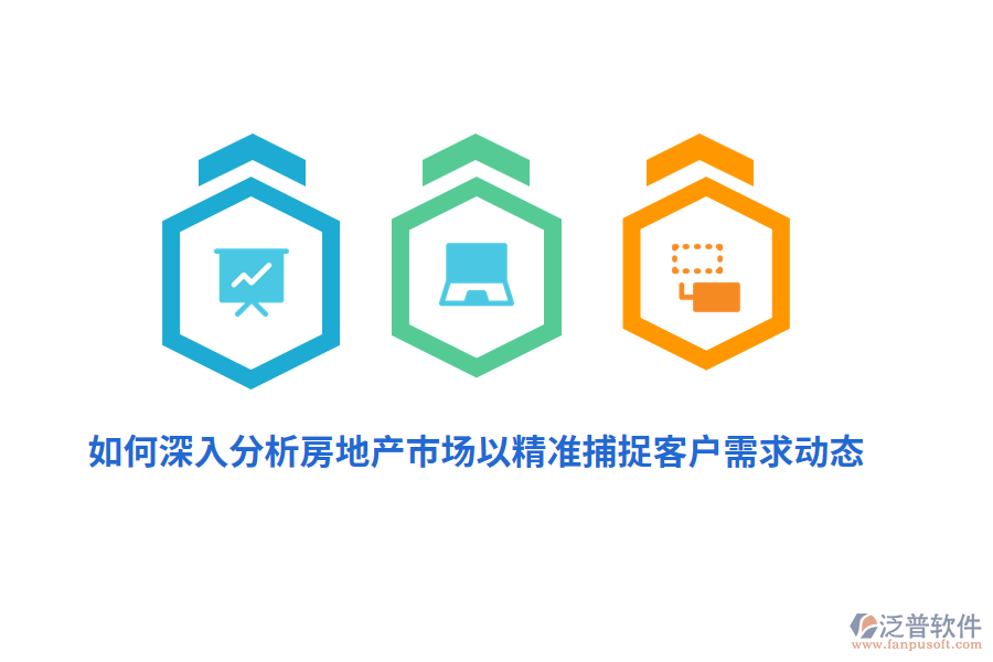 如何深入分析房地產(chǎn)市場以精準(zhǔn)捕捉客戶需求動態(tài)？