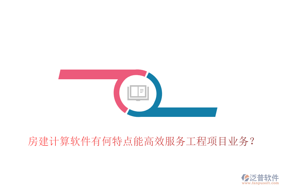 房建計算軟件有何特點能高效服務(wù)工程項目業(yè)務(wù)？