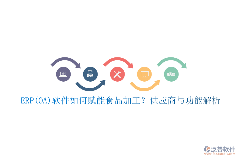 ERP(OA)軟件如何賦能食品加工？供應(yīng)商與功能解析
