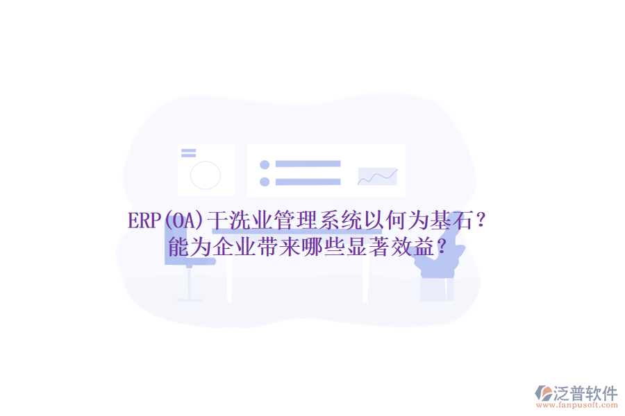 ERP(OA)干洗業(yè)管理系統(tǒng)以何為基石？能為企業(yè)帶來(lái)哪些顯著效益？