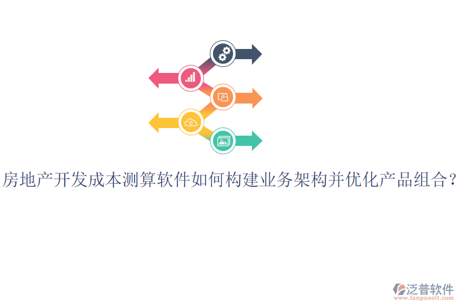 房地產開發(fā)成本測算軟件如何構建業(yè)務架構并優(yōu)化產品組合？