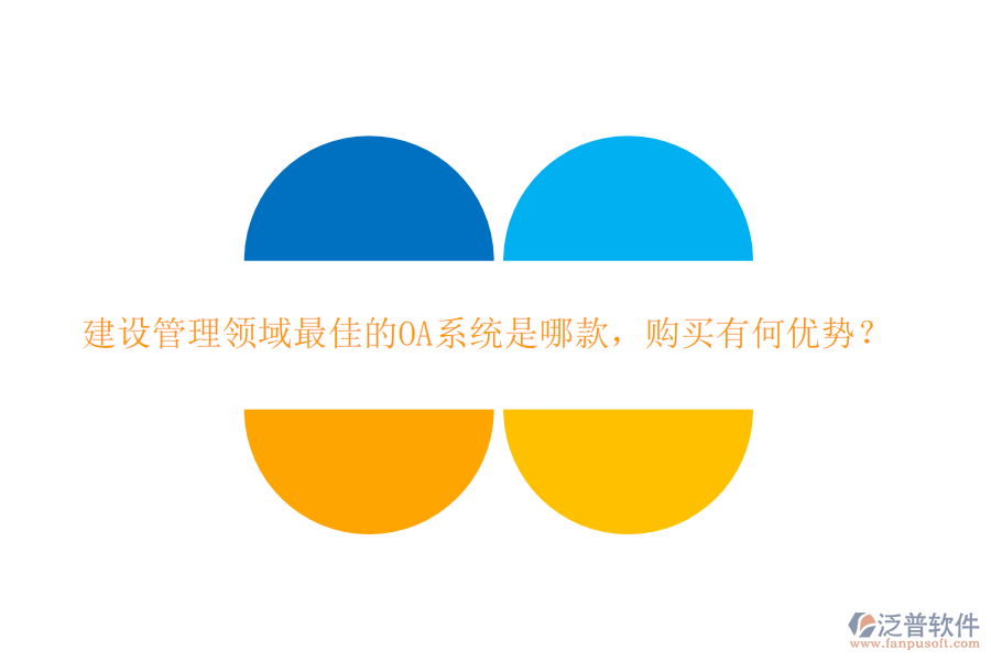 建設(shè)管理領(lǐng)域最佳的OA系統(tǒng)是哪款，購買有何優(yōu)勢？