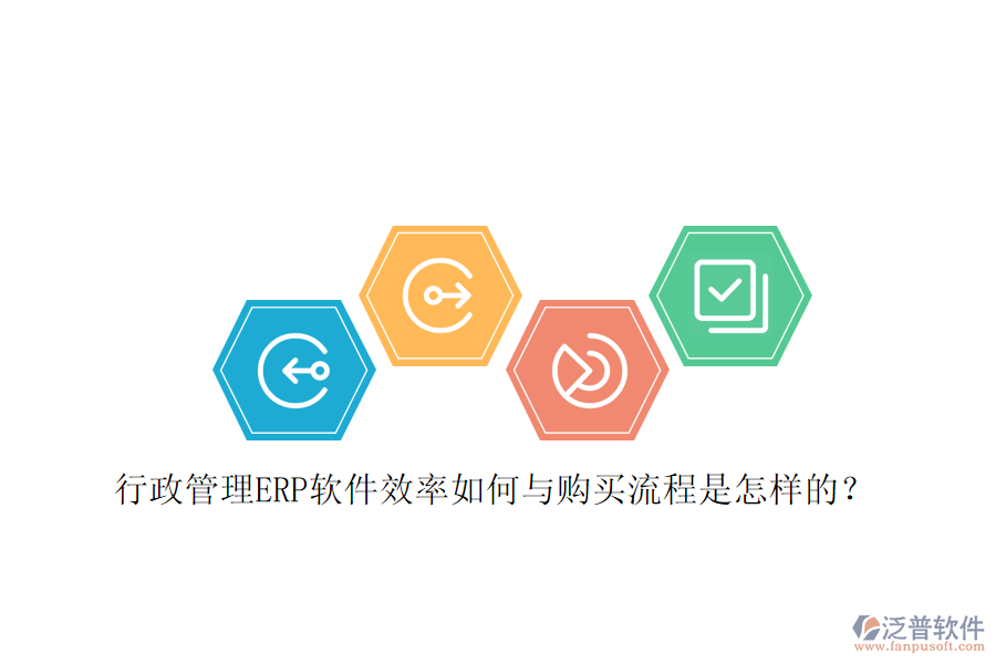 行政管理ERP軟件效率如何與購(gòu)買流程是怎樣的？