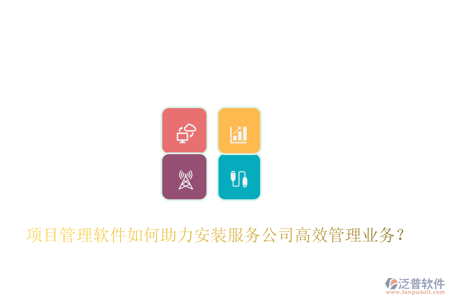 項(xiàng)目管理軟件如何助力安裝服務(wù)公司高效管理業(yè)務(wù)？