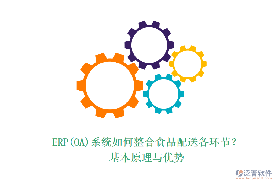 ERP(OA)系統(tǒng)如何整合食品配送各環(huán)節(jié)？基本原理與優(yōu)勢(shì)