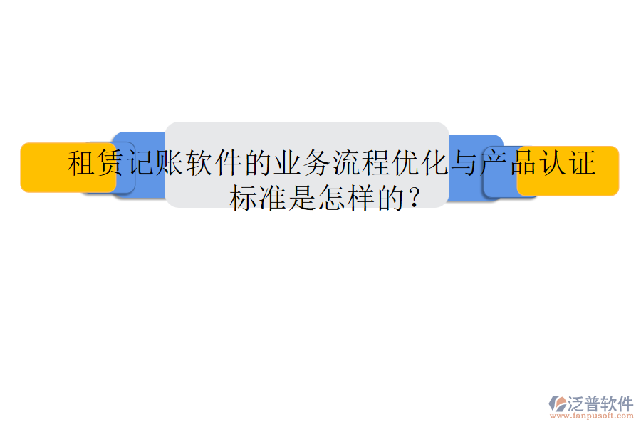租賃記賬軟件的業(yè)務(wù)流程優(yōu)化與產(chǎn)品認(rèn)證標(biāo)準(zhǔn)是怎樣的？