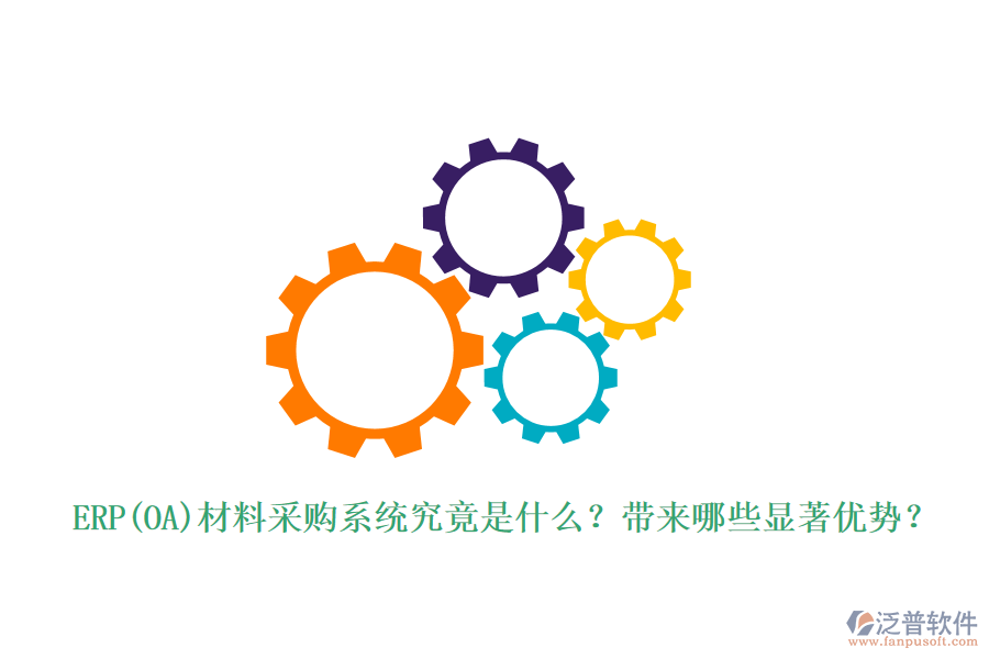 ERP(OA)材料采購系統(tǒng)究竟是什么？帶來哪些顯著優(yōu)勢(shì)？