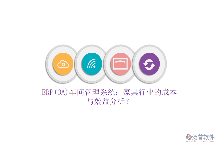 ERP(OA)車(chē)間管理系統(tǒng)：家具行業(yè)的成本與效益分析？