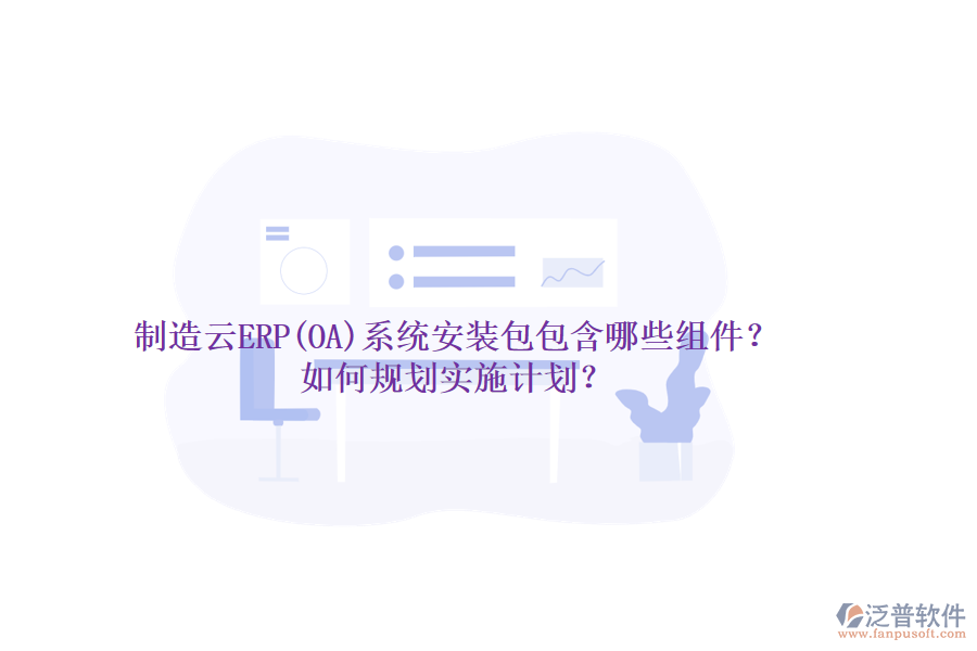 制造云ERP(OA)系統(tǒng)安裝包包含哪些組件？如何規(guī)劃實(shí)施計劃？