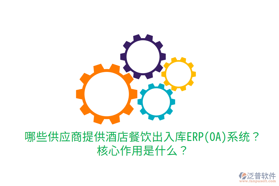  哪些供應(yīng)商提供酒店餐飲出入庫ERP(OA)系統(tǒng)？核心作用是什么？