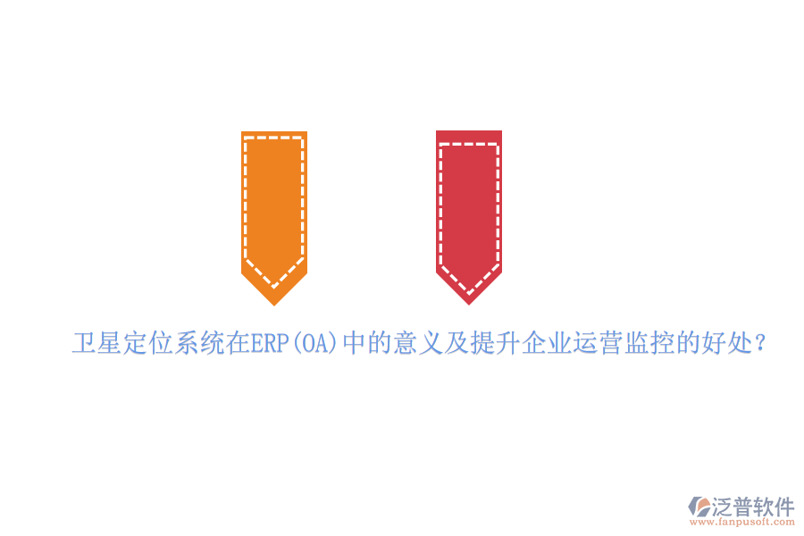 衛(wèi)星定位系統(tǒng)在ERP(OA)中的意義及提升企業(yè)運(yùn)營監(jiān)控的好處？